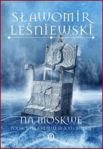 NA MOSKWĘ Polacy na Kremlu w XVII wieku