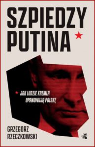 SZPIEDZY PUTINA Jak ludzie Kremla opanowują Polskę