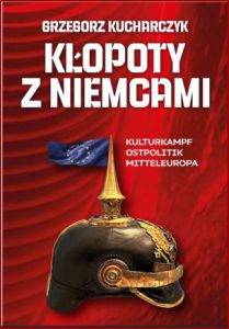 KŁOPOTY Z NIEMCAMI Kulturkampf, Ostpolitik, Mitteleuropa