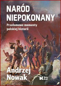 NARÓD NIEPOKONANY Przełomowe momenty polskiej historii