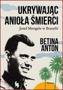 UKRYWAJĄC ANIOŁA ŚMIERCI Josef Mengele w Brazylii