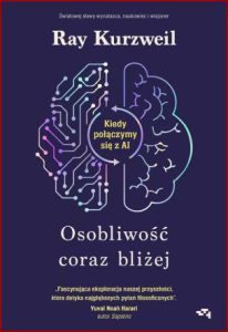 OSOBLIWOŚĆ CORAZ BLIŻEJ Kiedy połączymy się z AI (The Singularity Is Nearer: When We Merge with AI)