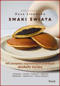 SMAKI ŚWIATA 100 przepisów inspirowanych podróżami dookoła świata