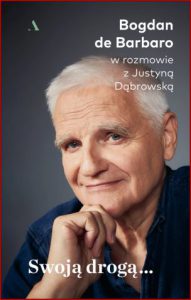 SWOJĄ DROGĄ Bogdan de Barbaro w rozmowie z Justyną Dąbrowską