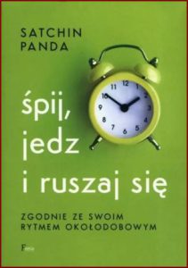 ŚPIJ JEDZ I RUSZAJ SIĘ zgodnie ze swoim rytmem okołodobowym (The Circadian Code)