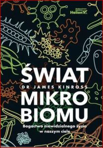 ŚWIAT MIKROBIOMU Bogactwo niewidzialnego życia w naszym ciele (Dark Matter: The New Science of the Microbiome)
