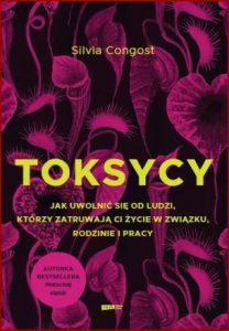 TOKSYCY Jak uwolnić się od ludzi, którzy zatruwają ci życie