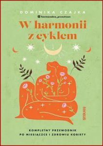 W HARMONII Z CYKLEM Kompletny przewodnik po miesiączce i zdrowiu kobiety