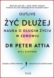 ŻYĆ DŁUŻEJ Nauka o długim życiu w zdrowiu (Outlive: The Science and Art of Longevity)