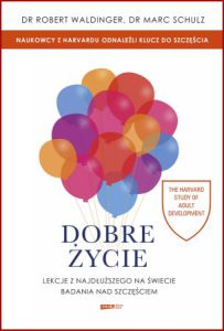 DOBRE ŻYCIE Lekcje z najdłuższego na świecie badania nad szczęściem (The Good Life)