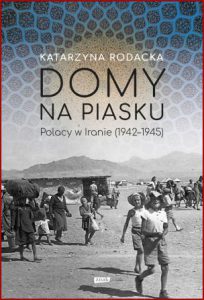 DOMY NA PIASKU Polacy w Iranie (1942-1945)