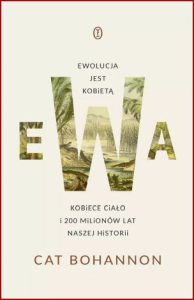 EWA Ewolucja jest kobietą (Eve: How The Female Body Drove 200 Million Years of Human Evolution)