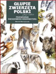 GŁUPIE ZWIERZĘTA POLSKI Przewodnik świadomego obserwatora