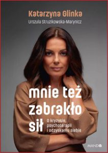 MNIE TEŻ ZABRAKŁO SIŁ O kryzysie psychoterapii i odzyskiwaniu siebie