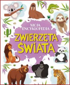 ZWIERZĘTA ŚWIATA Moja encyklopedia