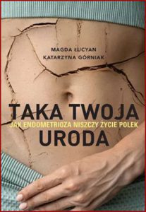 TAKA TWOJA URODA Jak endometrioza niszczy życie Polek