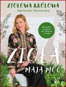 ZIOŁA MAJĄ MOC Naturalne przepisy dla zdrowia i urody