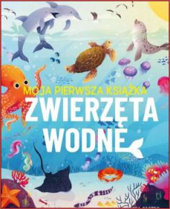 ZWIERZĘTA WODNE Moja pierwsza książka (My First Book of Ocean Life)
