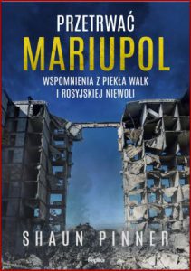 PRZETRWAĆ MARIUPOL Wspomnienia z piekła walk i rosyjskiej niewoli (One Soldier's Extraordinary Story of the War Against Russia)