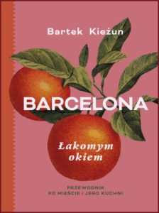 BARCELONA Łakomym okiem Przewodnik po mieście i jego kuchni