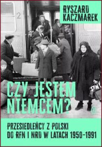 CZY JESTEM NIEMCEM? Przesiedleńcy z Polski do RFN i NRD w latach 1950–1991