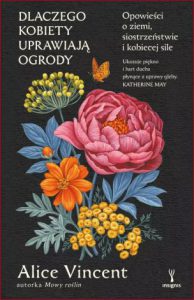 DLACZEGO KOBIETY UPRAWIAJĄ OGRODY (Why Women Grow: Stories of Soil, Sisterhood and Survival)