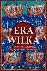 ERA WILKA Wikingowie Anglosasi i imperium Morza Północnego (The Wolf Age: The Vikings, the Anglo-Saxons and the Battle for the North Sea Empire)