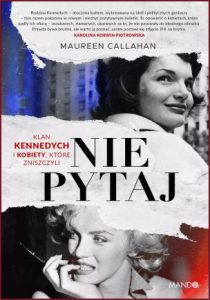 NIE PYTAJ Klan Kennedych i kobiety które zniszczyli (Ask Not: The Kennedys and the Women They Destroyed)