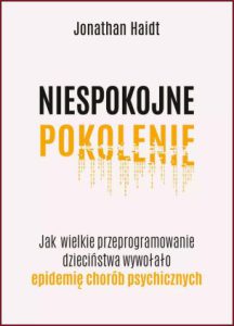 NIESPOKOJNE POKOLENIE Jak wielkie przeprogramowanie dzieciństwa spowodowało epidemię chorób psychicznych (The Anxious Generation)