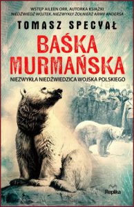 BAŚKA MURMAŃSKA  Niezwykła niedźwiedzica Wojska Polskiego