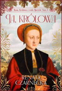 JA KRÓLOWA Bona Królowa z rodu Sforzów vol 3