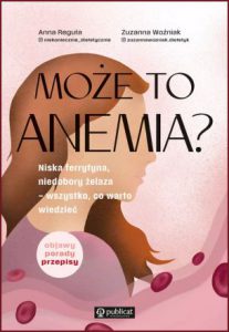 MOŻE TO ANEMIA? Niska ferrytyna, niedobory żelaza – wszystko, co warto wiedzieć