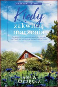KIEDY ZAKWITNĄ MARZENIA Chabrowe ustronie vol 1