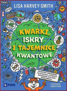 KWARKI ISKRY I TAJEMNICE KWANTOWE (Quarks, Sparks and Quantum Mysteries)