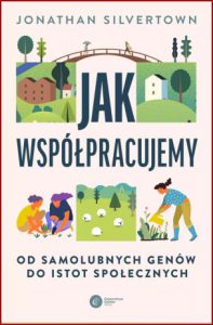 JAK WSPÓŁPRACUJEMY Od samolubnych genów do istot społecznych (Selfish Genes to Social Beings)