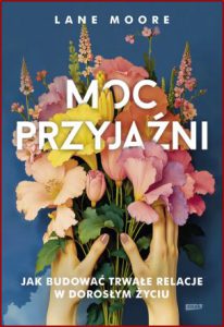 MOC PRZYJAŹNI Jak budować trwałe relacje w dorosłym życiu (You Will Find Your People: How to Make Meaningful Friendships as an Adult)