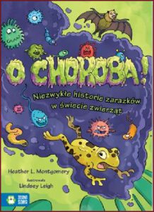 O CHOROBA! Niezwykłe historie zarazków w świecie zwierząt (Sick!: the twists and turns behind animal germs)