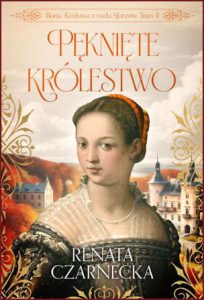PĘKNIĘTE KRÓLESTWO Bona Królowa z rodu Sforzów vol 4