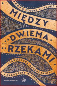 MIĘDZY DWIEMA RZEKAMI Starożytna Mezopotamia i narodziny historii (Between Two Rivers)