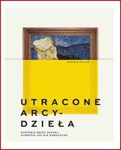 UTRACONE ARCYDZIEŁA Historie dzieł sztuki których już nie zobaczysz