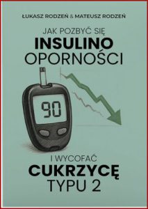 JAK POZBYĆ SIĘ INSULINOOPORNOŚCI i wycofać cukrzycę typu 2