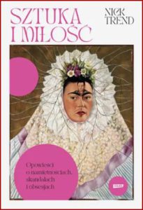 SZTUKA I MIŁOŚĆ Opowieści o namiętnościach skandalach i obsesjach (What Art Can Tell Us About Love)
