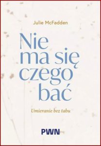 NIE MA SIĘ CZEGO BAĆ Umieranie bez tabu (Nothing to Fear)