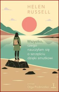 WSZYSTKO CZEGO NAUCZYŁAM SIĘ O SZCZĘŚCIU DZIĘKI SMUTKOWI (How to Be Sad)