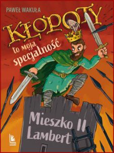 KŁOPOTY TO MOJA SPECJALNOŚĆ Mieszko II Lambert