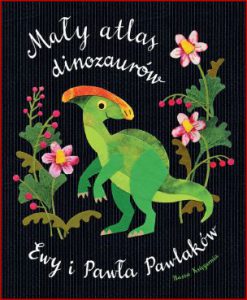 MAŁY ATLAS DINOZAURÓW EWY I PAWŁA PAWLAKÓW