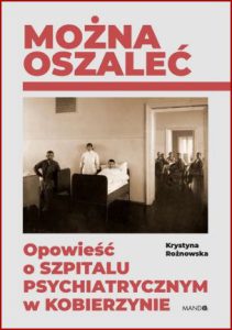 MOŻNA OSZALEĆ Opowieść o szpitalu psychiatrycznym w Kobierzynie