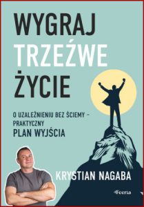 WYGRAJ TRZEŹWE ŻYCIE O uzależnieniu bez ściemy - praktyczny plan wyjścia
