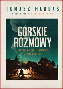 GÓRSKIE ROZMOWY Ludzie miejsca i historie z polskich gór