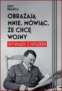 OBRAŻAJĄ MNIE MÓWIĄC ŻE CHCĘ WOJNY Wywiady z Hitlerem